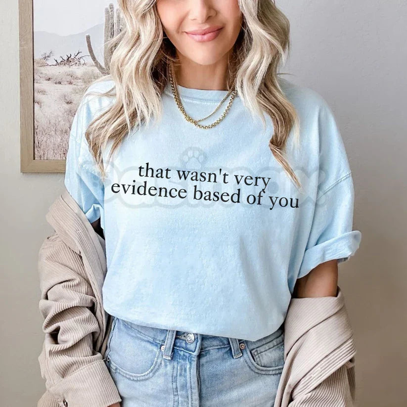 "That Wasn't Very Evidence Based Of You" Funny T-Shirt – Sarcastic Science Graphic Tee, Premium 100% Cotton Academic Humor Top, Soft Lived-In Heavyweight Data Nerd Shirt, Made in USA-1