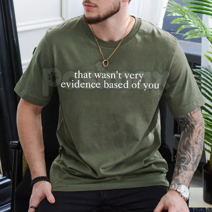 "That Wasn't Very Evidence Based Of You" Funny T-Shirt – Sarcastic Science Graphic Tee, Premium 100% Cotton Academic Humor Top, Soft Lived-In Heavyweight Data Nerd Shirt, Made in USA-3